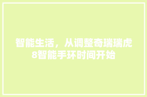 智能生活，从调整奇瑞瑞虎8智能手环时间开始