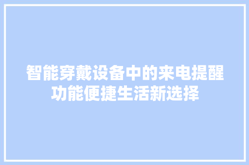 智能穿戴设备中的来电提醒功能便捷生活新选择