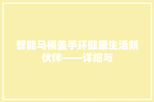 智能马桶盖手环健康生活新伙伴——详细与