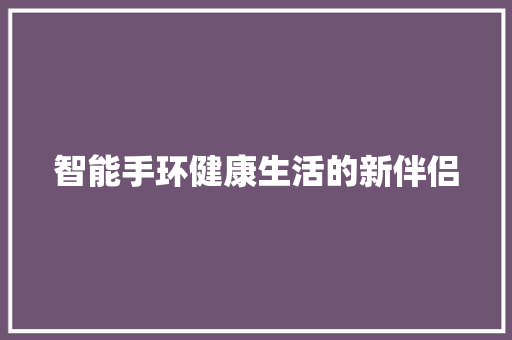 智能手环健康生活的新伴侣