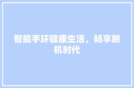 智能手环健康生活，畅享脱机时代  第1张