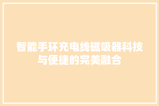 智能手环充电线磁吸器科技与便捷的完美融合