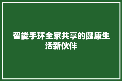 智能手环全家共享的健康生活新伙伴