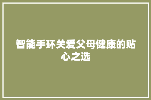 智能手环关爱父母健康的贴心之选