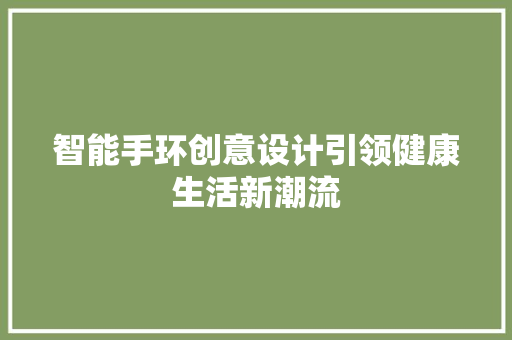 智能手环创意设计引领健康生活新潮流  第1张