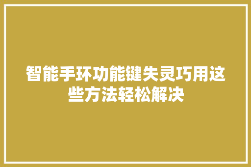 智能手环功能键失灵巧用这些方法轻松解决