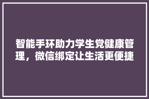 智能手环助力学生党健康管理，微信绑定让生活更便捷