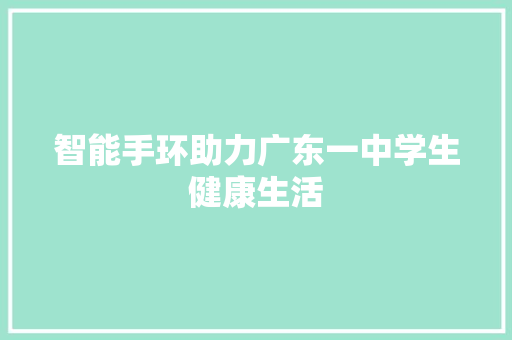 智能手环助力广东一中学生健康生活  第1张