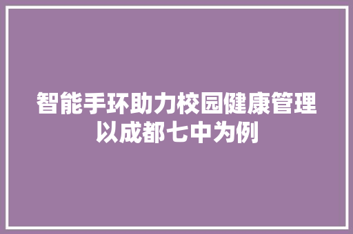 智能手环助力校园健康管理以成都七中为例  第1张