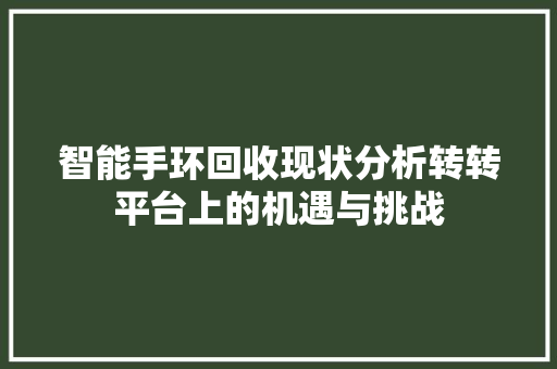 智能手环回收现状分析转转平台上的机遇与挑战