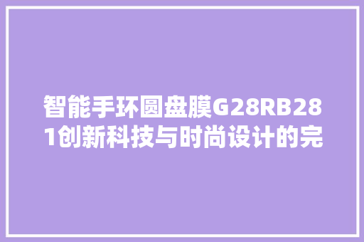 智能手环圆盘膜G28RB281创新科技与时尚设计的完美融合