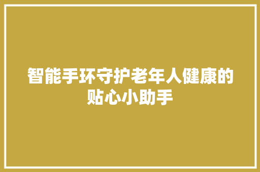 智能手环守护老年人健康的贴心小助手