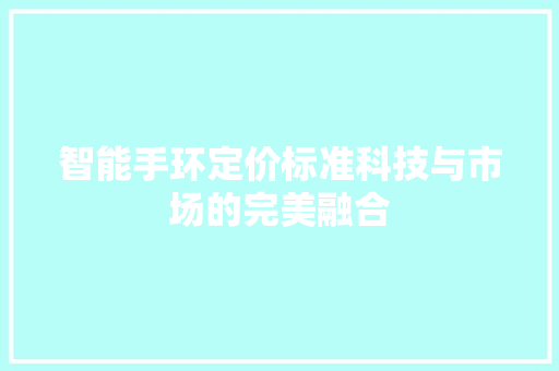 智能手环定价标准科技与市场的完美融合