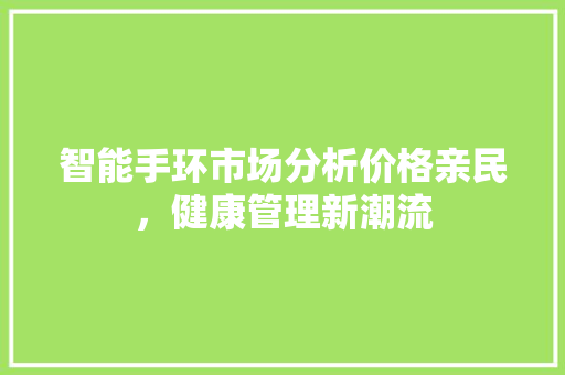 智能手环市场分析价格亲民，健康管理新潮流