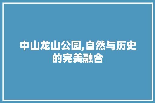 中山龙山公园,自然与历史的完美融合