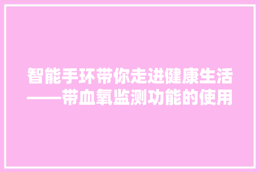 智能手环带你走进健康生活——带血氧监测功能的使用指南