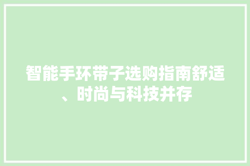 智能手环带子选购指南舒适、时尚与科技并存