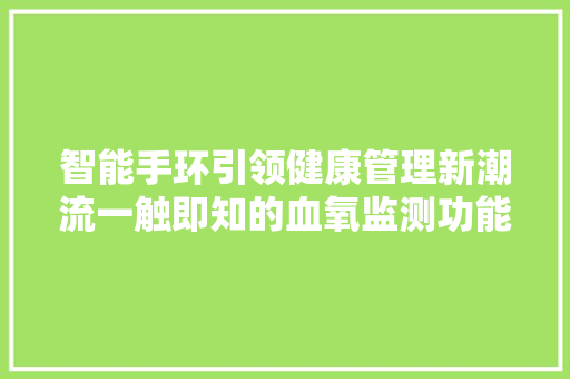 智能手环引领健康管理新潮流一触即知的血氧监测功能  第1张