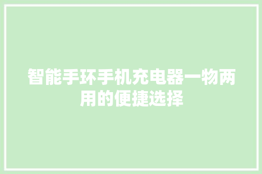 智能手环手机充电器一物两用的便捷选择