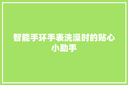 智能手环手表洗澡时的贴心小助手