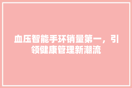 血压智能手环销量第一，引领健康管理新潮流