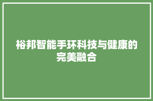 裕邦智能手环科技与健康的完美融合