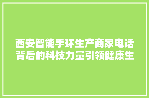 西安智能手环生产商家电话背后的科技力量引领健康生活新风尚  第1张