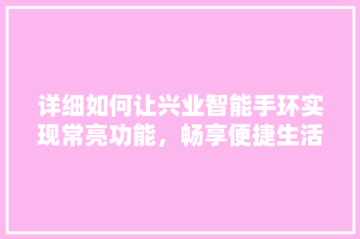 详细如何让兴业智能手环实现常亮功能，畅享便捷生活  第1张