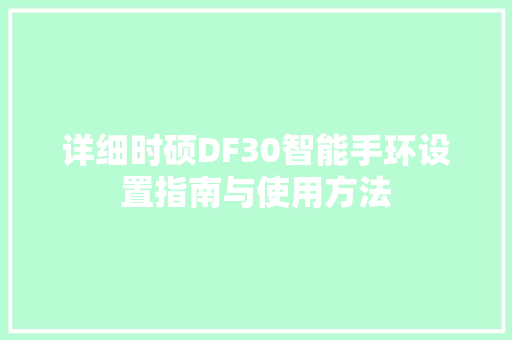 详细时硕DF30智能手环设置指南与使用方法