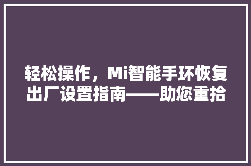 轻松操作，Mi智能手环恢复出厂设置指南——助您重拾清新体验