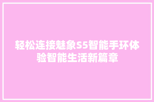 轻松连接魅象S5智能手环体验智能生活新篇章