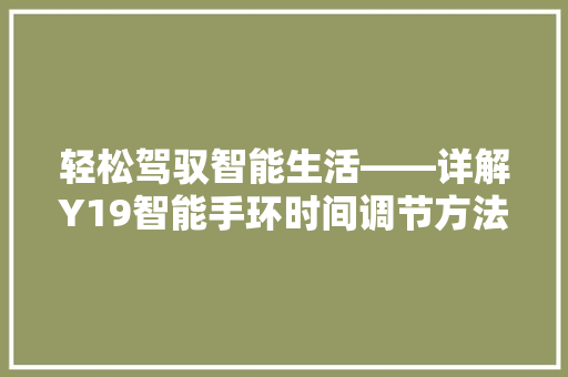 轻松驾驭智能生活——详解Y19智能手环时间调节方法