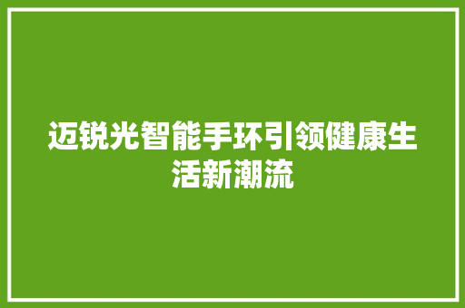 迈锐光智能手环引领健康生活新潮流