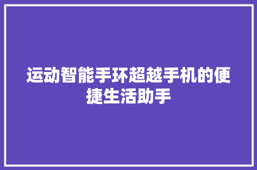 运动智能手环超越手机的便捷生活助手