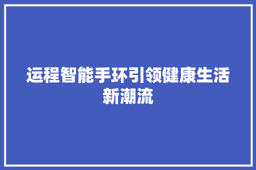 运程智能手环引领健康生活新潮流