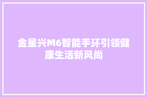 金星兴M6智能手环引领健康生活新风尚