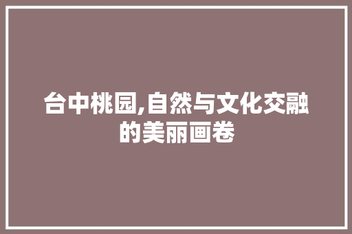 台中桃园,自然与文化交融的美丽画卷