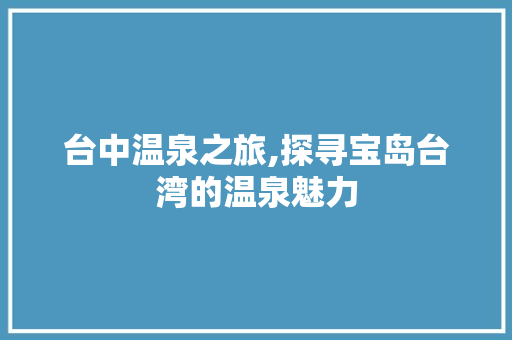 台中温泉之旅,探寻宝岛台湾的温泉魅力