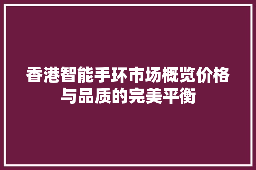 香港智能手环市场概览价格与品质的完美平衡