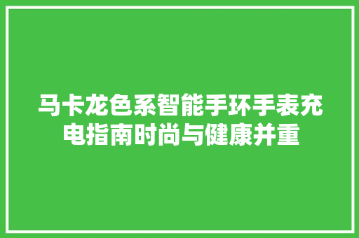 马卡龙色系智能手环手表充电指南时尚与健康并重