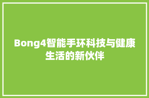 Bong4智能手环科技与健康生活的新伙伴