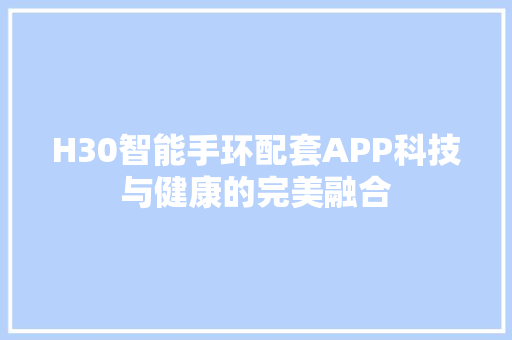 H30智能手环配套APP科技与健康的完美融合  第1张