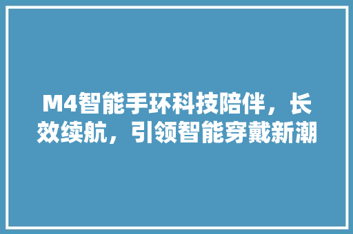 M4智能手环科技陪伴，长效续航，引领智能穿戴新潮流