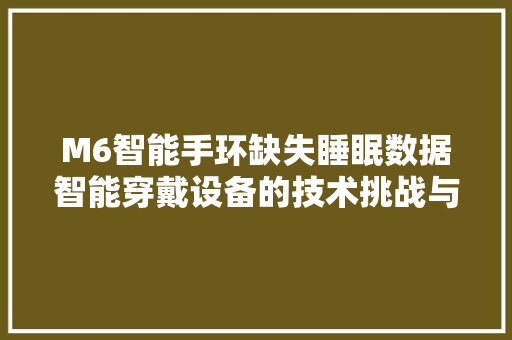 M6智能手环缺失睡眠数据智能穿戴设备的技术挑战与未来发展方向