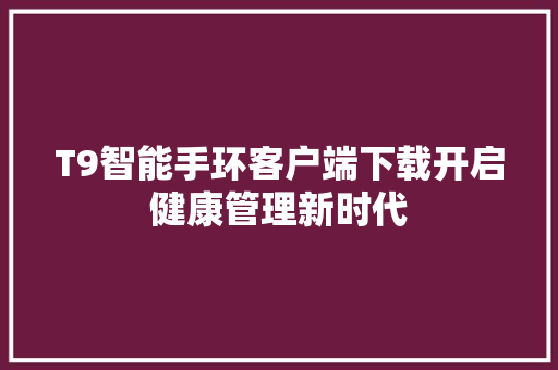 T9智能手环客户端下载开启健康管理新时代