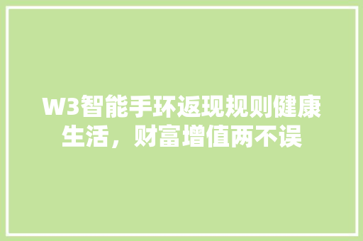 W3智能手环返现规则健康生活，财富增值两不误