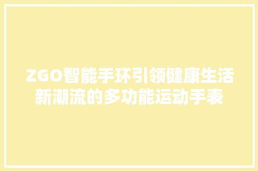 ZGO智能手环引领健康生活新潮流的多功能运动手表  第1张