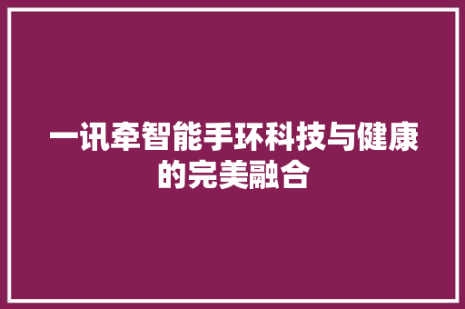 一讯牵智能手环科技与健康的完美融合