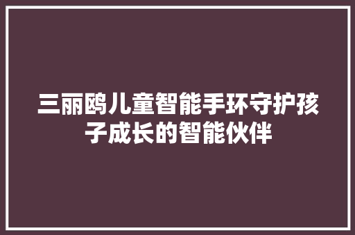 三丽鸥儿童智能手环守护孩子成长的智能伙伴