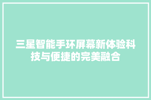 三星智能手环屏幕新体验科技与便捷的完美融合